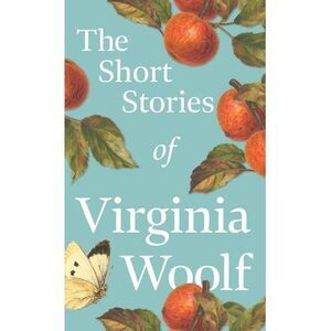 The Short Stories of Virginia Woolf -- Virginia Woolf
